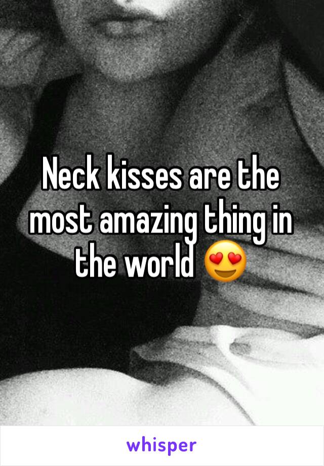 Neck kisses are the most amazing thing in the world 😍