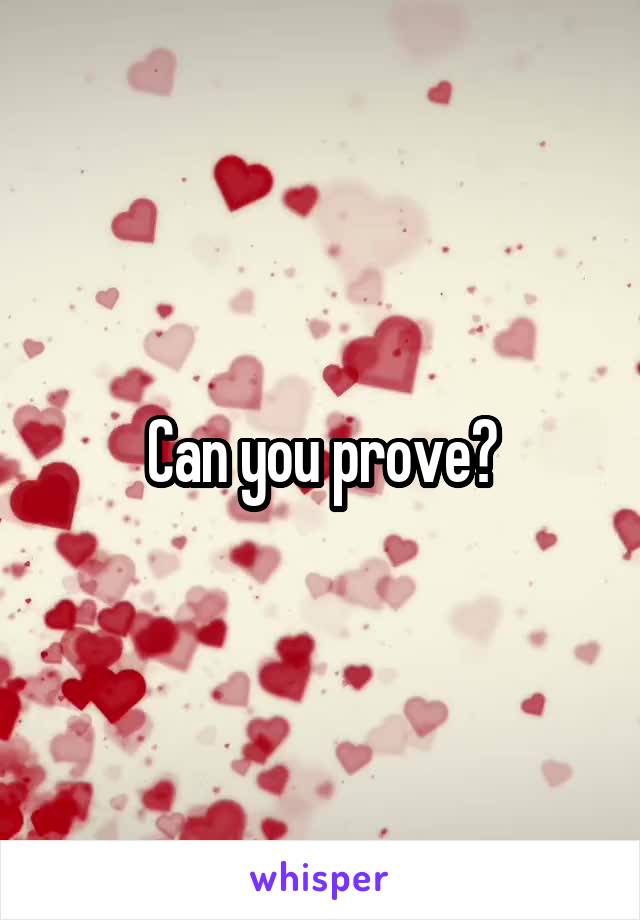 Can you prove?