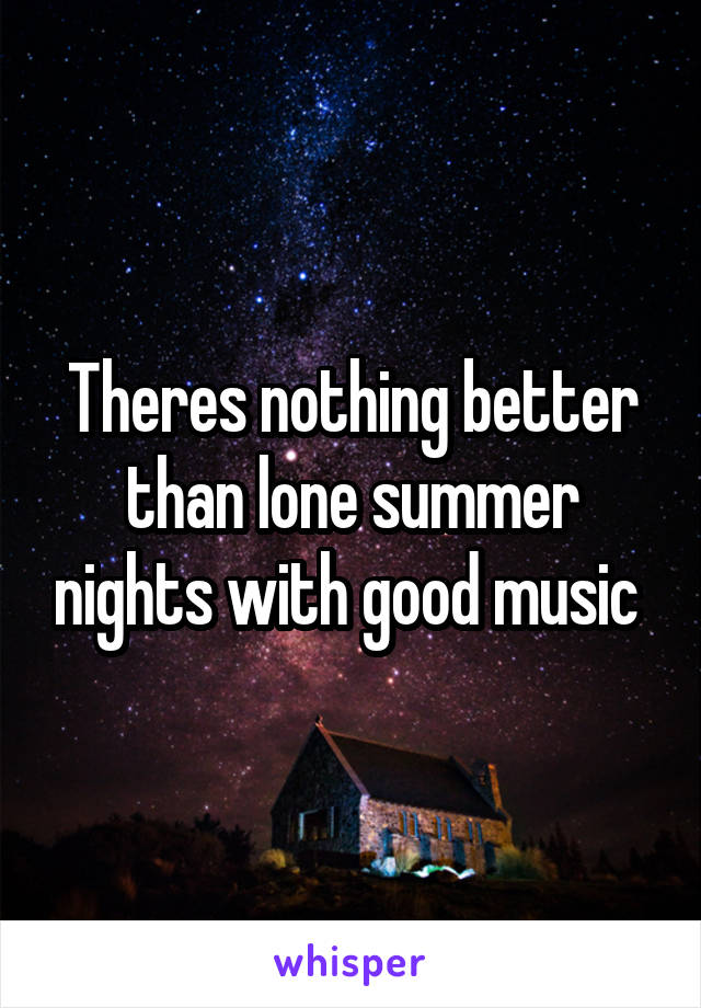 Theres nothing better than lone summer nights with good music 