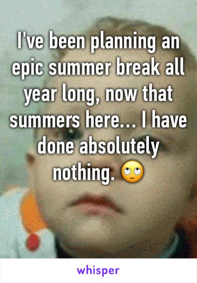 I've been planning an epic summer break all year long, now that summers here… I have done absolutely nothing. 🙄