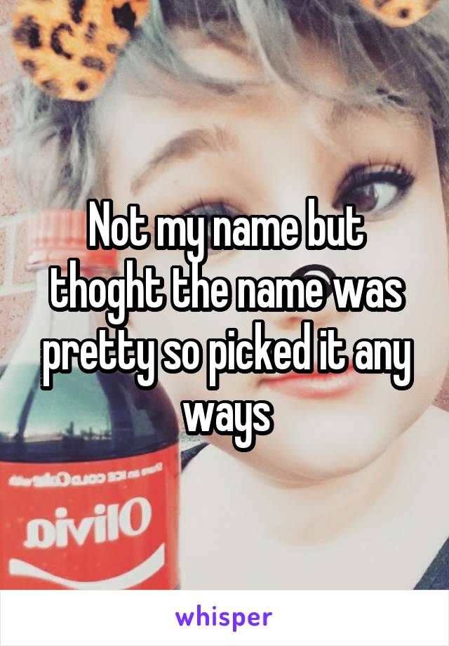  Not my name but thoght the name was pretty so picked it any ways