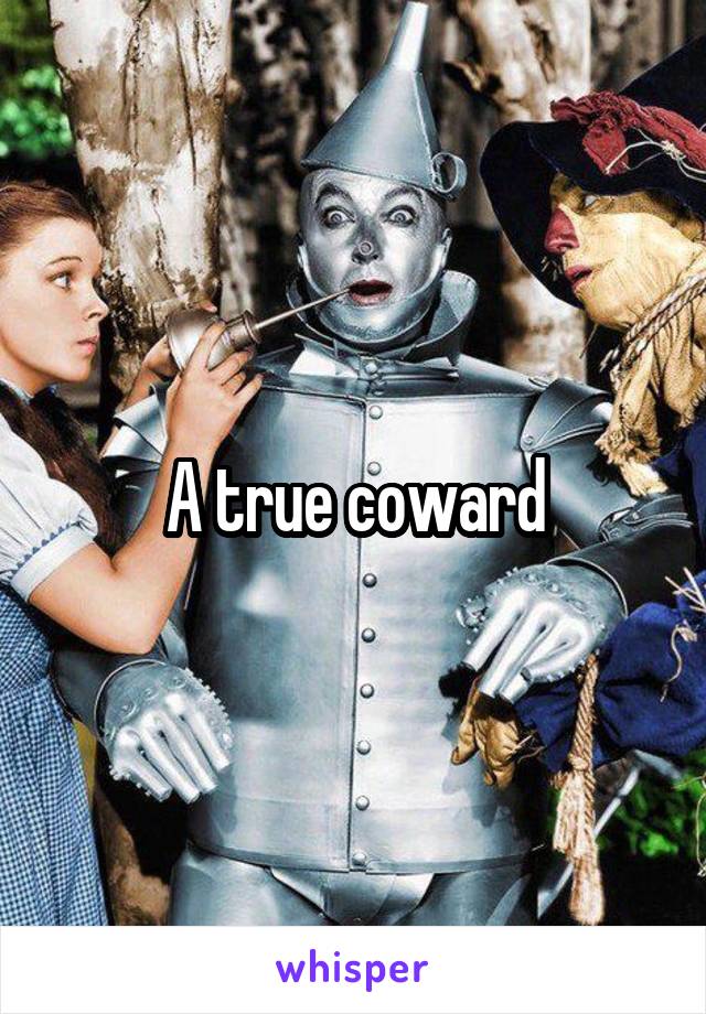 A true coward