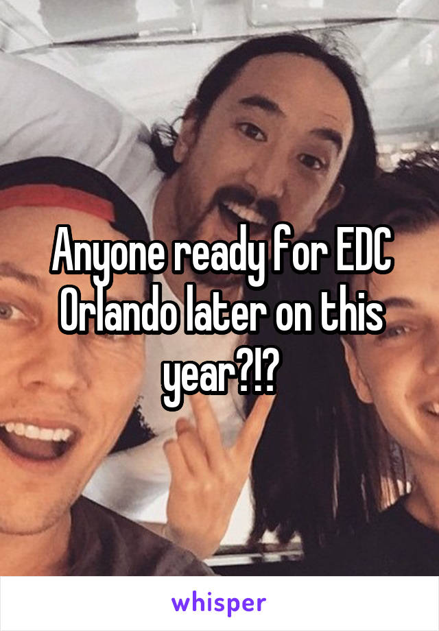 Anyone ready for EDC Orlando later on this year?!?