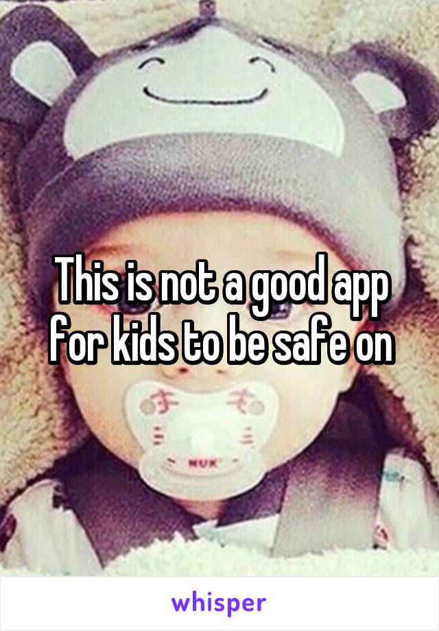 This is not a good app for kids to be safe on