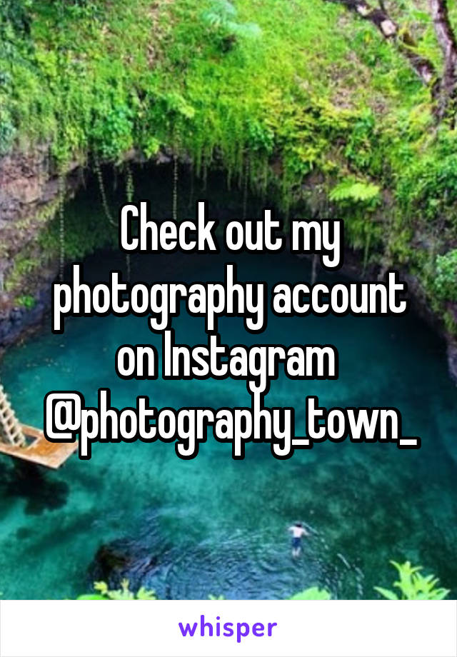 Check out my photography account on Instagram 
@photography_town_