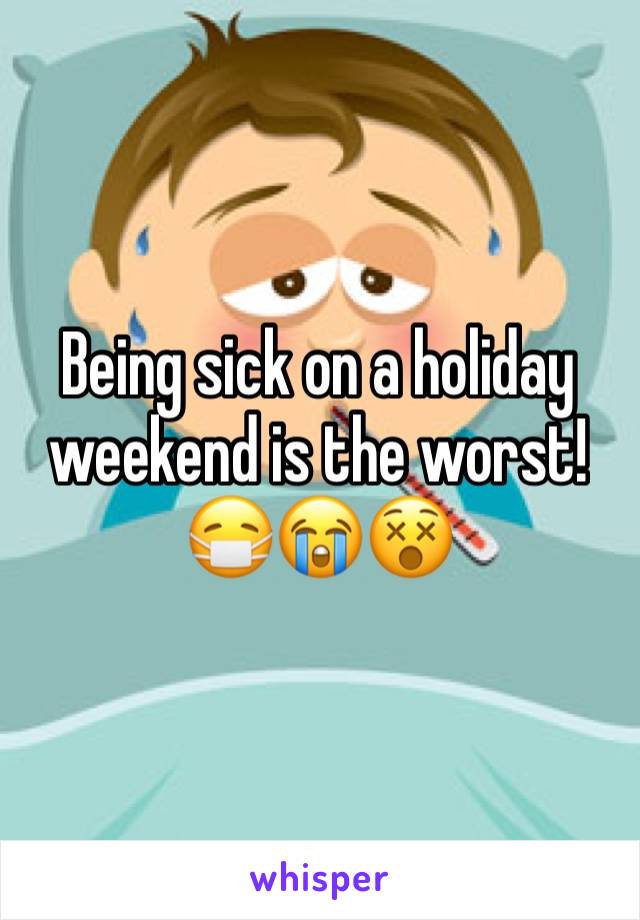 Being sick on a holiday weekend is the worst! 😷😭😵