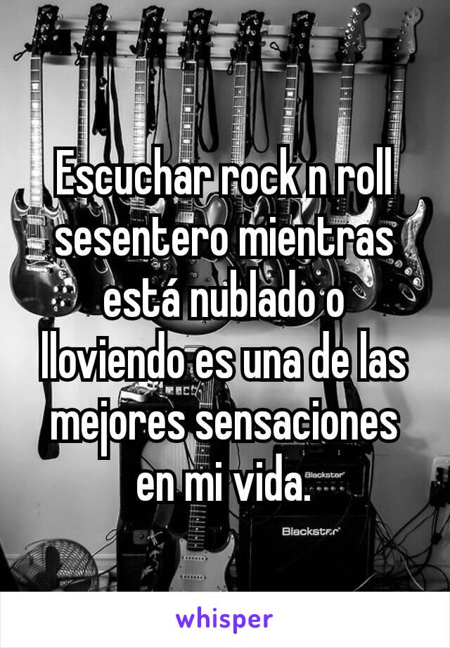 Escuchar rock n roll sesentero mientras está nublado o lloviendo es una de las mejores sensaciones en mi vida.