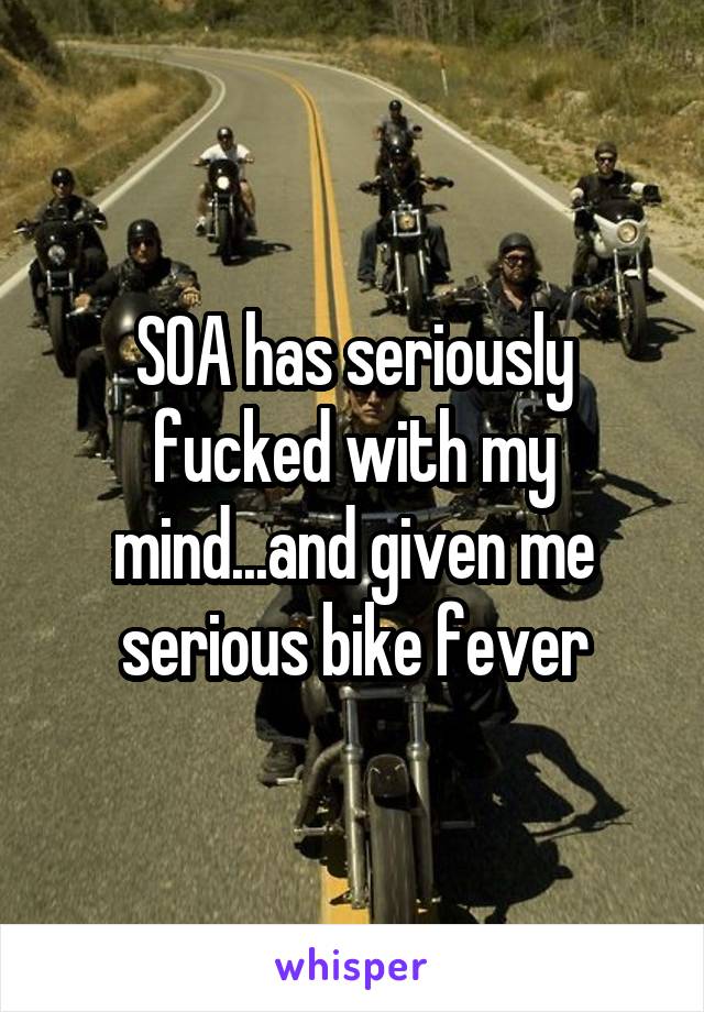 SOA has seriously fucked with my mind...and given me serious bike fever