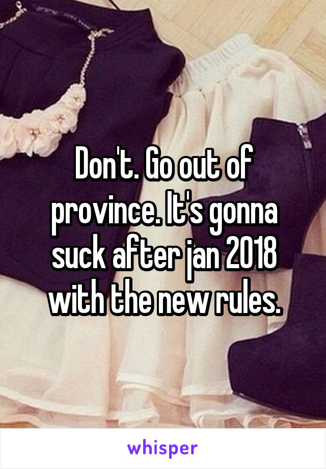 Don't. Go out of province. It's gonna suck after jan 2018 with the new rules.