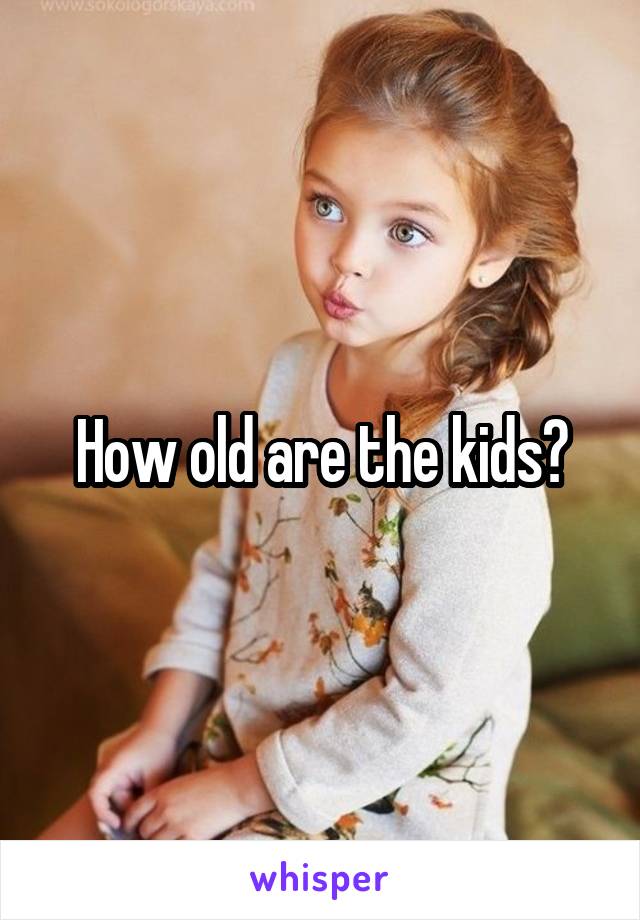 How old are the kids?