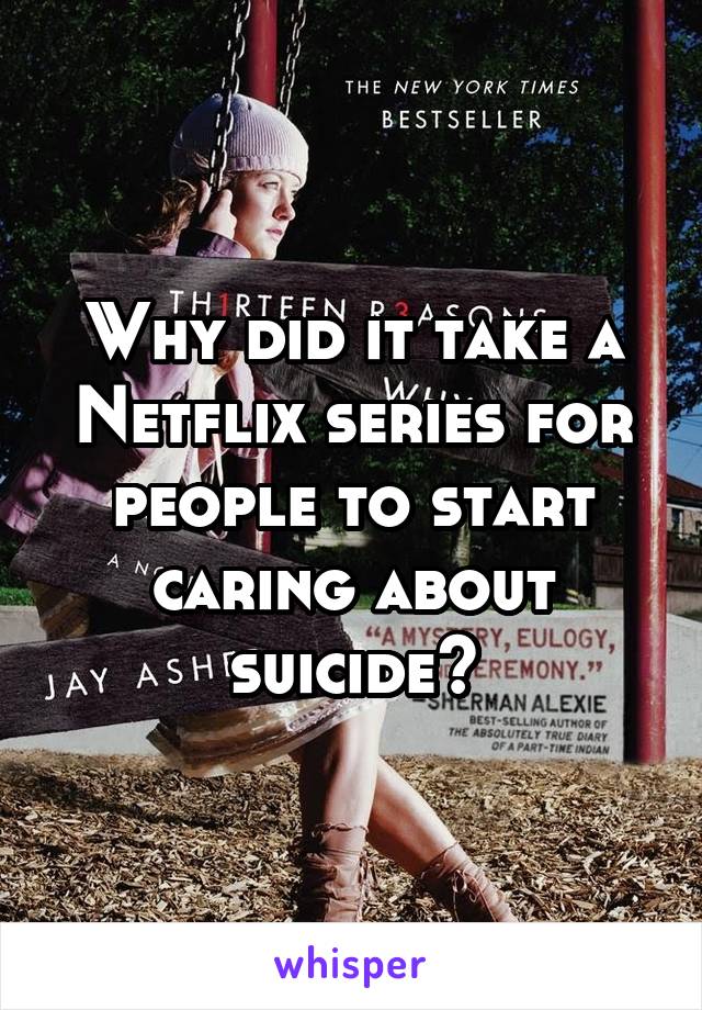 Why did it take a Netflix series for people to start caring about suicide?