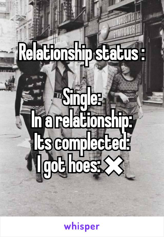 Relationship status :

Single:
In a relationship:
Its complected:
I got hoes: ✖ 