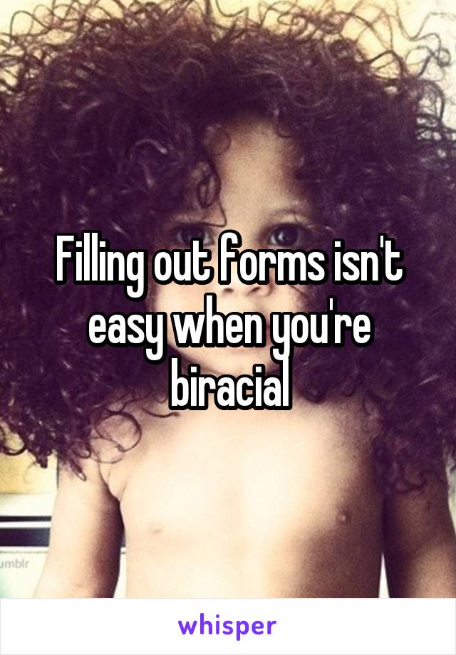 Filling out forms isn't easy when you're biracial