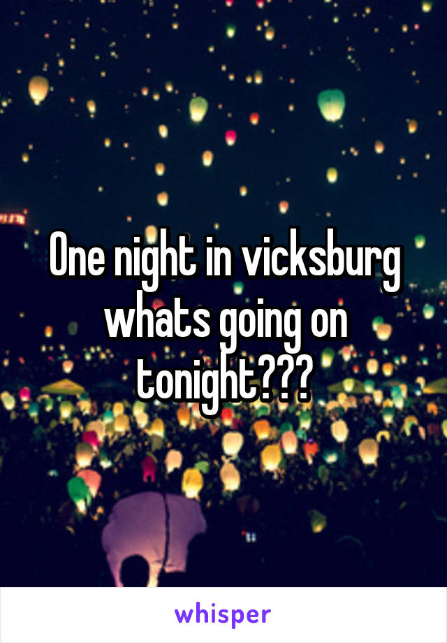 One night in vicksburg whats going on tonight???