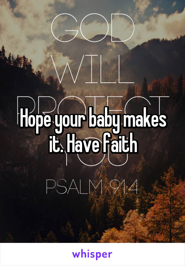 Hope your baby makes it. Have faith