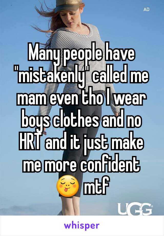 Many people have "mistakenly" called me mam even tho I wear boys clothes and no HRT and it just make me more confident 😋 mtf