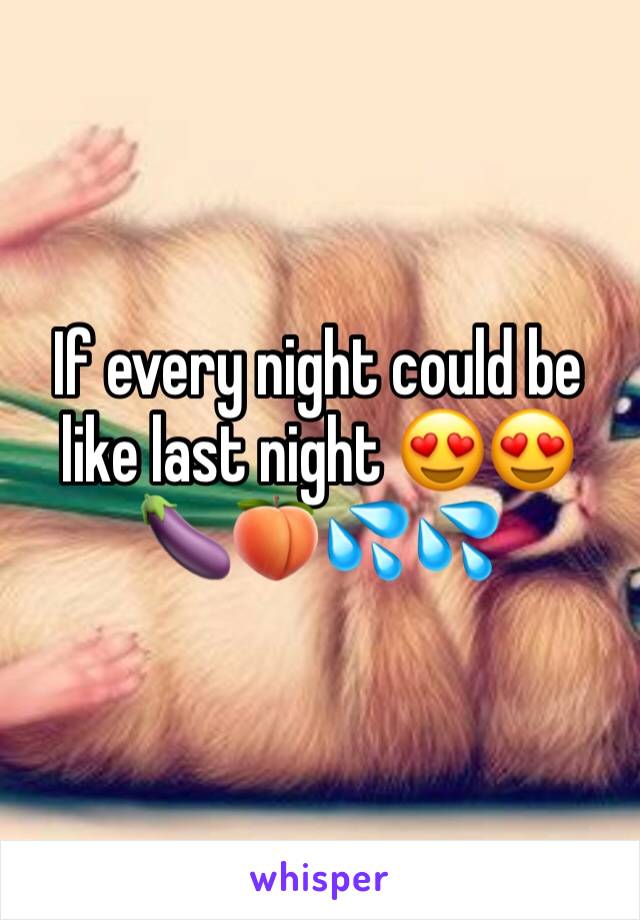 If every night could be like last night 😍😍🍆🍑💦💦