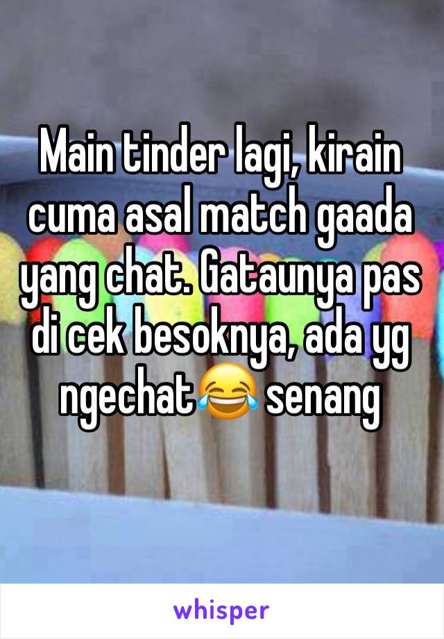 Main tinder lagi, kirain cuma asal match gaada yang chat. Gataunya pas di cek besoknya, ada yg ngechat😂 senang