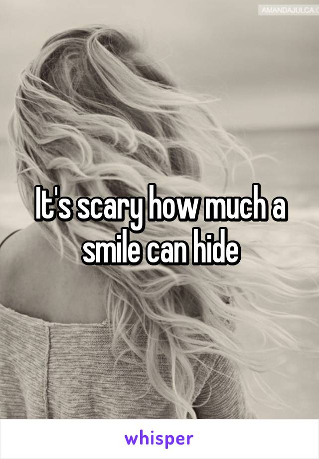 It's scary how much a smile can hide