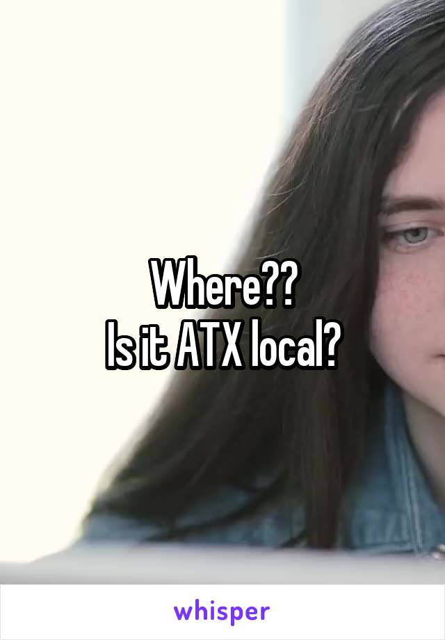 Where??
Is it ATX local?