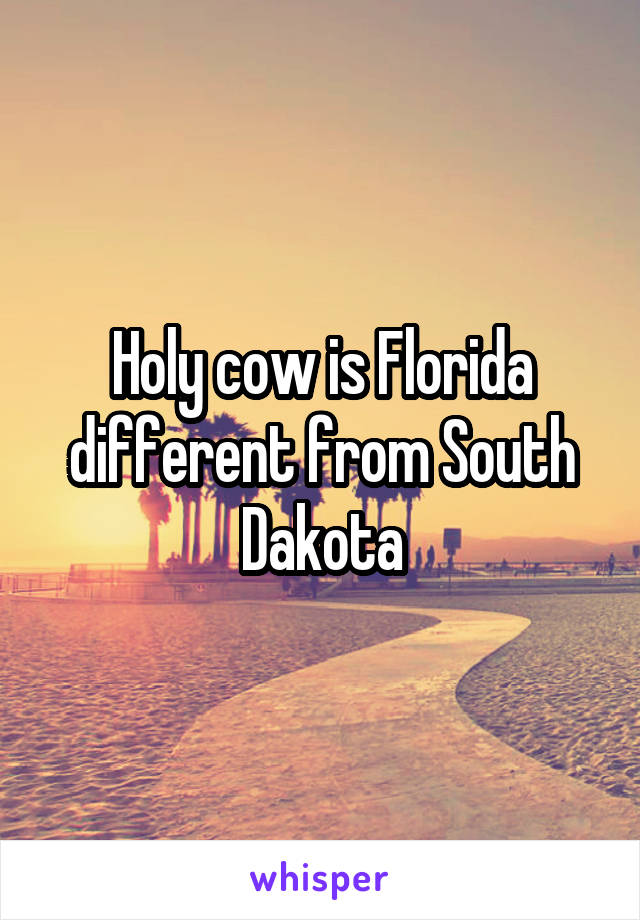 Holy cow is Florida different from South Dakota