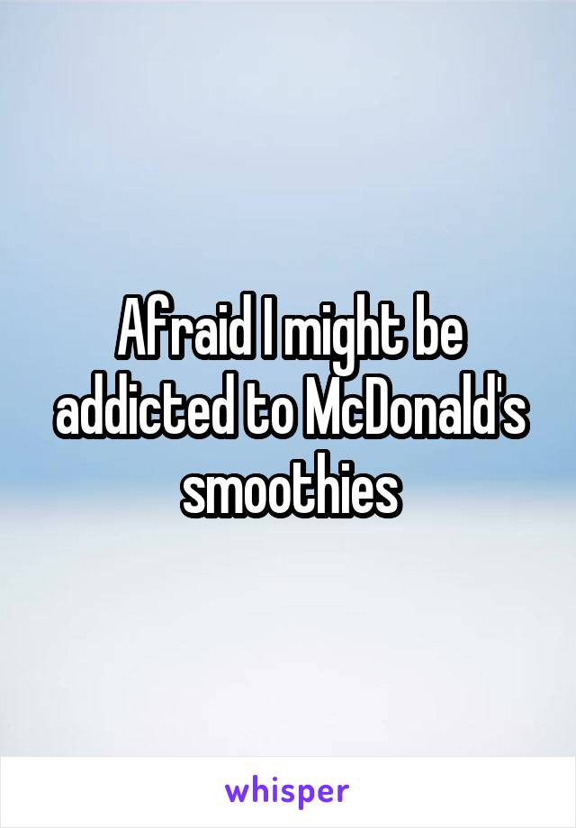 Afraid I might be addicted to McDonald's smoothies