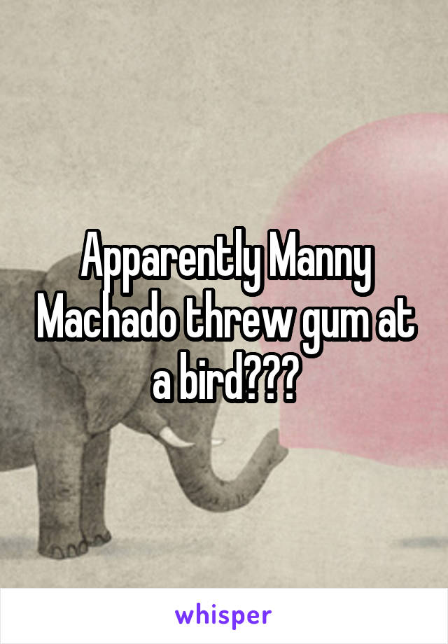 Apparently Manny Machado threw gum at a bird???