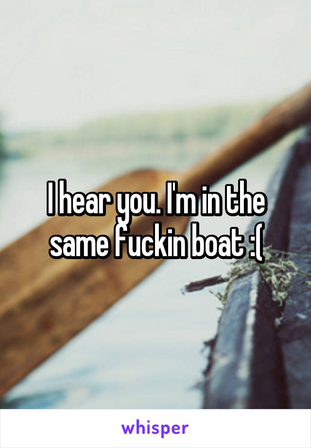 I hear you. I'm in the same fuckin boat :(