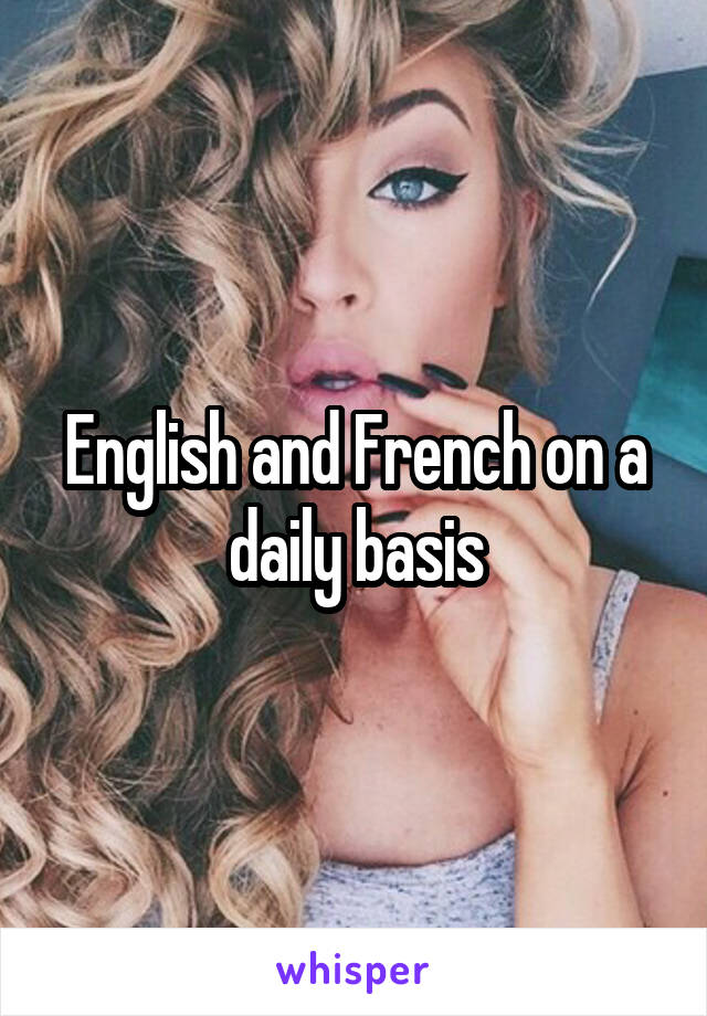 English and French on a daily basis