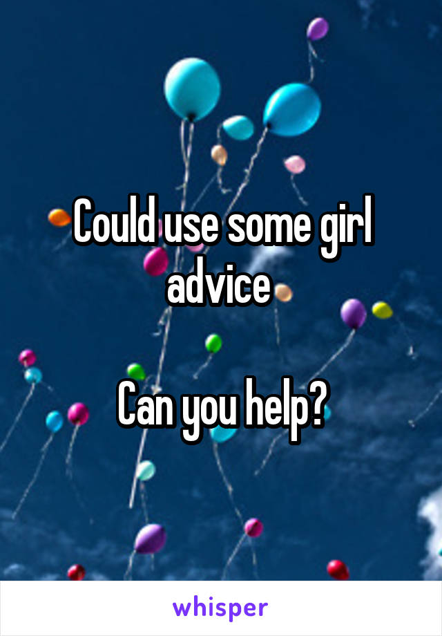 Could use some girl advice 

Can you help?