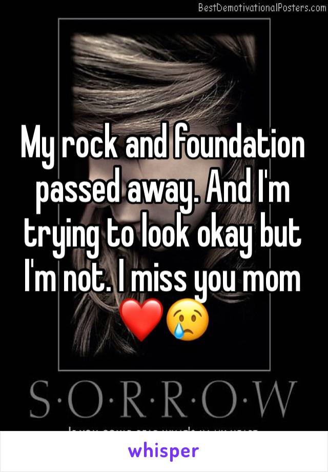 My rock and foundation passed away. And I'm trying to look okay but I'm not. I miss you mom 
❤️😢