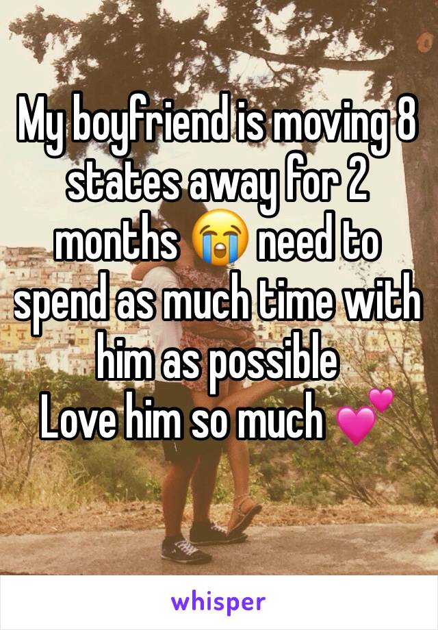 My boyfriend is moving 8 states away for 2 months 😭 need to spend as much time with him as possible 
Love him so much 💕