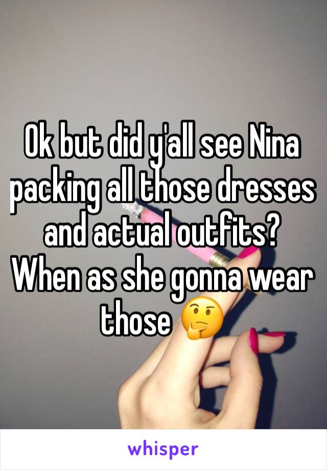 Ok but did y'all see Nina packing all those dresses and actual outfits? When as she gonna wear those 🤔