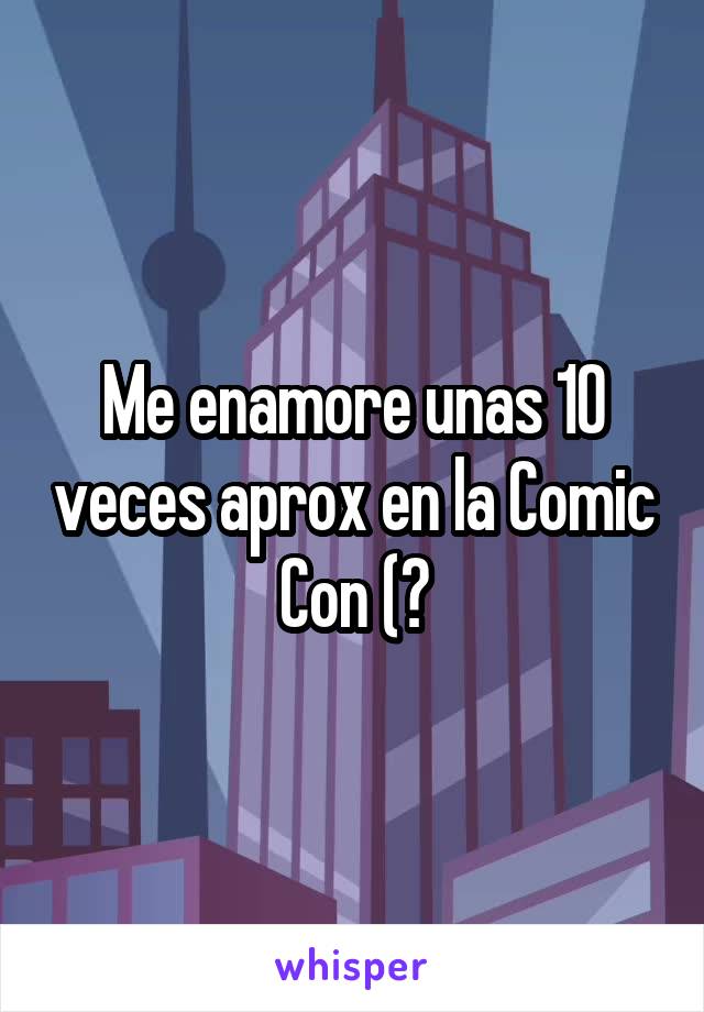 Me enamore unas 10 veces aprox en la Comic Con (?