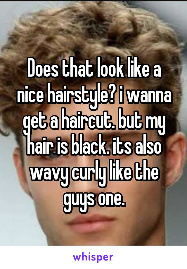 Does that look like a nice hairstyle? i wanna get a haircut. but my hair is black. its also wavy curly like the guys one.