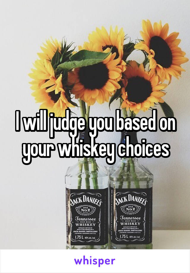 I will judge you based on your whiskey choices