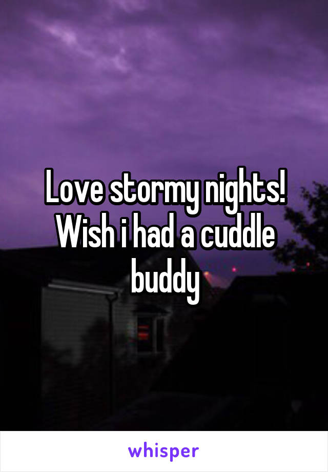 Love stormy nights! Wish i had a cuddle buddy