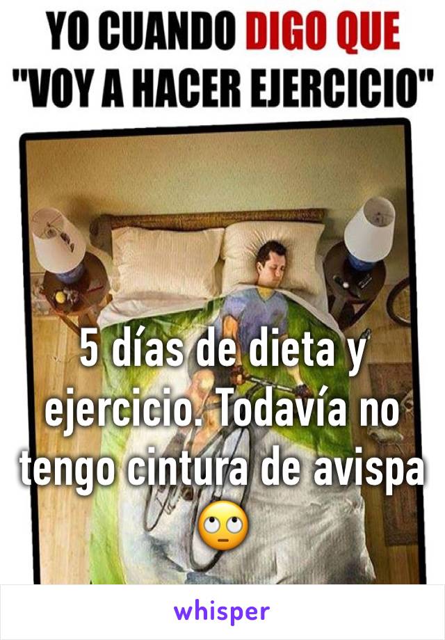 5 días de dieta y ejercicio. Todavía no tengo cintura de avispa 🙄