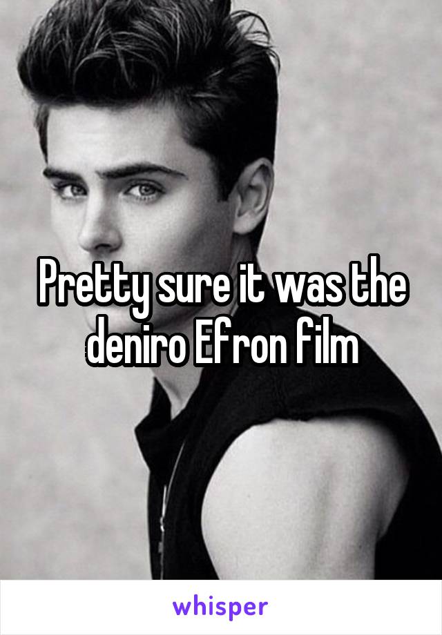 Pretty sure it was the deniro Efron film