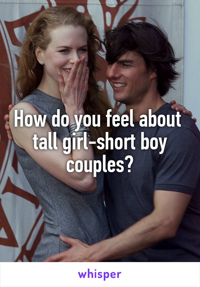 How do you feel about  tall girl-short boy couples?