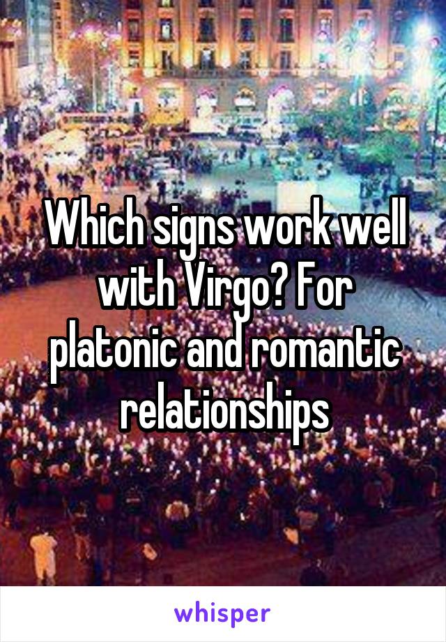 Which signs work well with Virgo? For platonic and romantic relationships