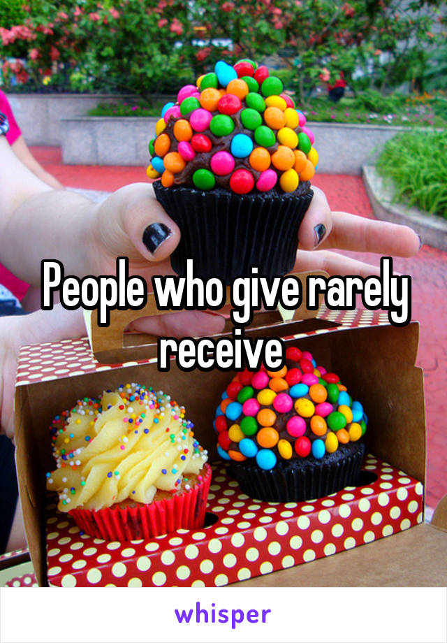 People who give rarely receive 