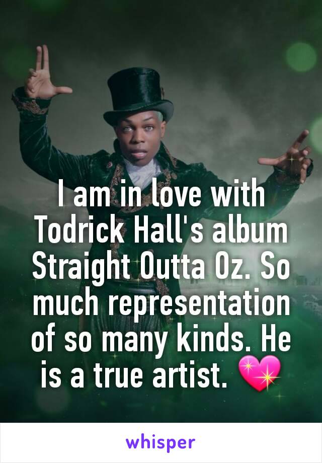 I am in love with Todrick Hall's album Straight Outta Oz. So much representation of so many kinds. He is a true artist. 💖