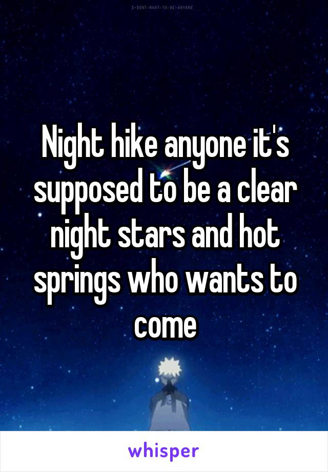 Night hike anyone it's supposed to be a clear night stars and hot springs who wants to come