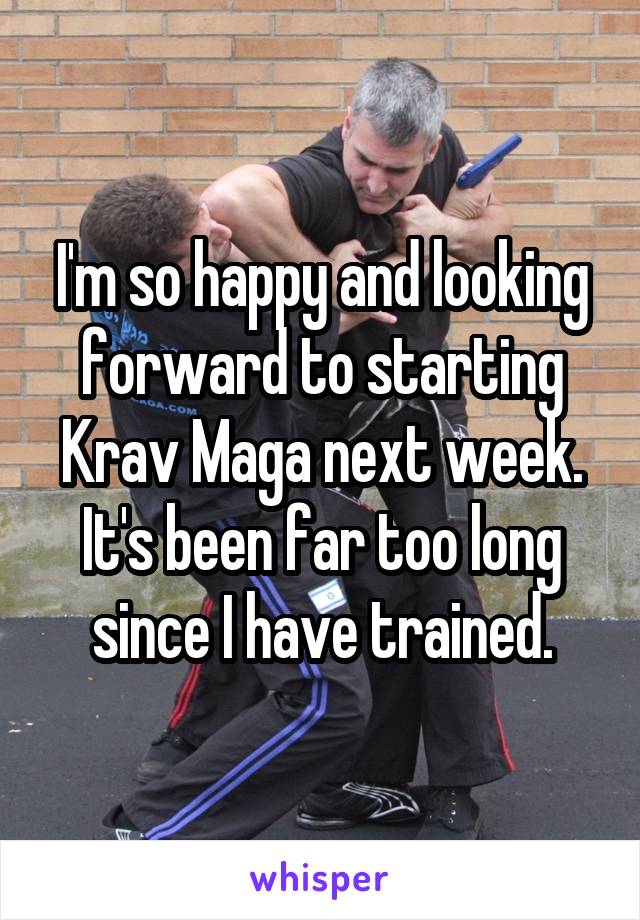 I'm so happy and looking forward to starting Krav Maga next week. It's been far too long since I have trained.