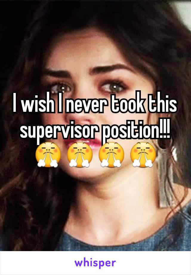 I wish I never took this supervisor position!!! 😤😤😤😤