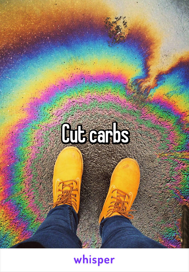 Cut carbs