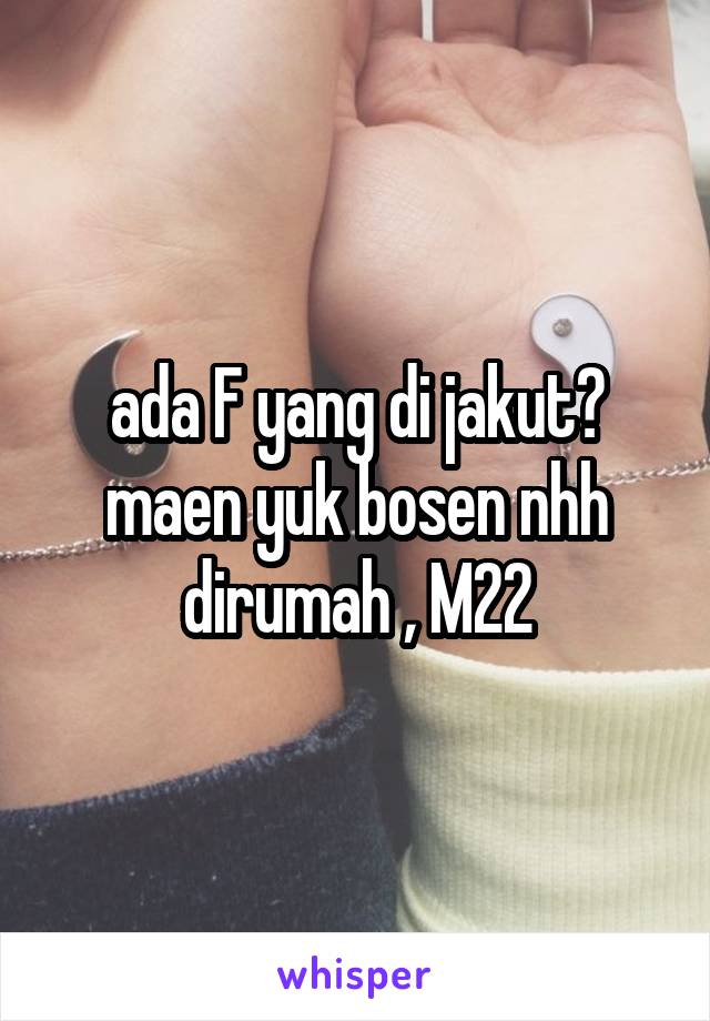 ada F yang di jakut? maen yuk bosen nhh dirumah , M22