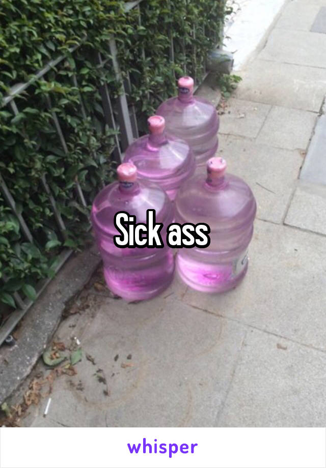 Sick ass 