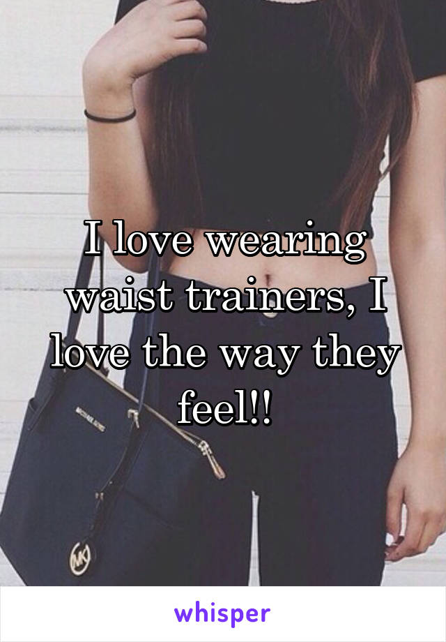 I love wearing waist trainers, I love the way they feel!!